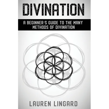 Divination: A Beginner's Guide to the Many Methods of Divination