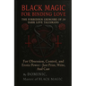 Black Magic for Binding Love: The Forbidden Grimoire of 20 Dark Love Talismans for Obsession, Control, and Erotic Power
