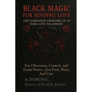 Black Magic for Binding Love: The Forbidden Grimoire of 20 Dark Love Talismans for Obsession, Control, and Erotic Power