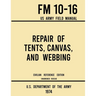 Repair of Tents, Canvas, and Webbing - FM 10-16 US Army Field Manual (1974 Civilian Reference Edition): Unabridged Handbook on Maintenance of Shelters