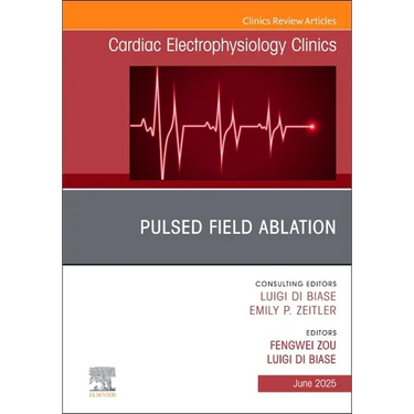 Pulsed Field Ablation, an Issue of Cardiac Electrophysiology Clinics: Volume 17-2