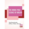 The Hindu-Yogi Science Of Breath: A Complete Manual Of The Oriental Breathing Philosophy Of Physical, Mental, Psychic And Spiritual Development.