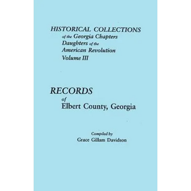 Historical Collections of the Georgia Chapters Daughters of the American Revolution. Volume III: Records of Elbert County, Georgia