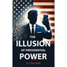 The Illusion of Presidential Power: How America's Focus on Leadership is undermining its Empire