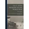 Co. C, 127Th Infantry, in the World War: A Story of the 32Nd Division and a Complete History of the Part Taken by Co. C