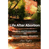 Life After Abortion: Healing and Restoration for Women Hurt by Abortion