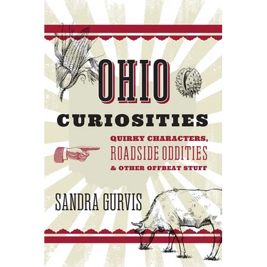 Ohio Curiosities: Quirky Characters, Roadside Oddities & Other Offbeat Stuff