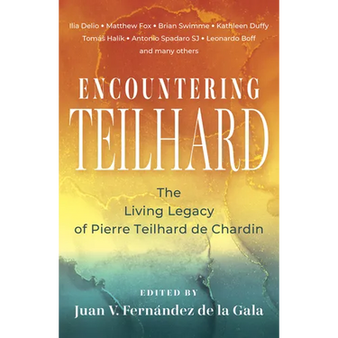 Encountering Teilhard: The Living Legacy of Pierre Teilhard de Chardin