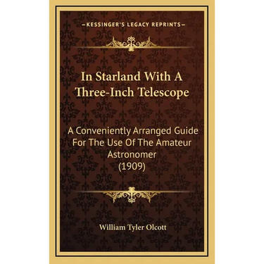 In Starland With A Three-Inch Telescope: A Conveniently Arranged Guide For The Use Of The Amateur Astronomer (1909)