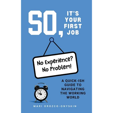 So, It's Your First Job: A Quick-Ish Guide to Navigating the Working World