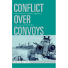 Conflict Over Convoys: Anglo-American Logistics Diplomacy in the Second World War