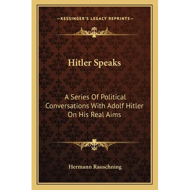 Hitler Speaks: A Series Of Political Conversations With Adolf Hitler On His Real Aims