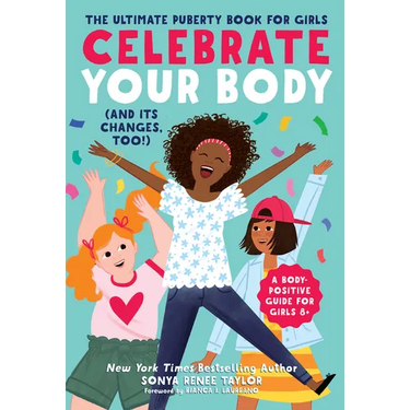 Celebrate Your Body (and Its Changes, Too!): The Ultimate Puberty Book for Girls