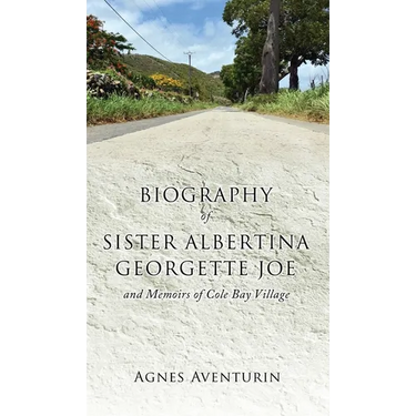 Biography of Sister Albertina Georgette Joe: and Memoirs of Cole Bay Village