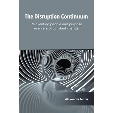 The Disruption Continuum: Reinventing People and Purpose in an Era of Constant Change