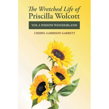 The Wretched Life of Priscilla Wolcott: Volume One: Widow Wonderland