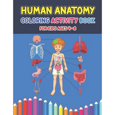 Human Anatomy Coloring Activity Book For Kids Ages 4-8: A Pretty Instructive Guide to the Human Body Activity Book For Kids And Adults - Children's Sc