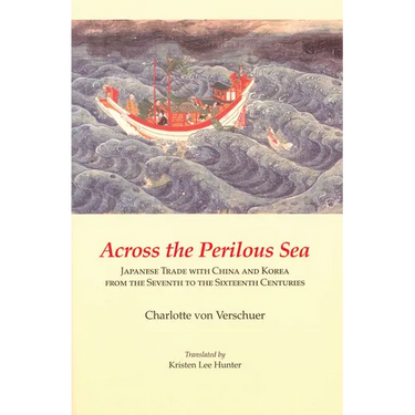 Across the Perilous Sea: Japanese Trade with China and Korea from the Seventh to the Sixteenth Centuries