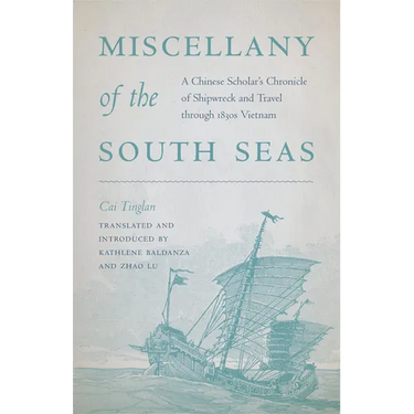 Miscellany of the South Seas: A Chinese Scholar's Chronicle of Shipwreck and Travel Through 1830s Vietnam