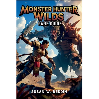 Monster Hunter Wilds Game Guide: Master weapons, Tactics, Hidden Secrets, Legendary Adventures in the Wild, and Endgame Challenge