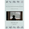 The View From My Kitchen Window: A Memoir with Recipes