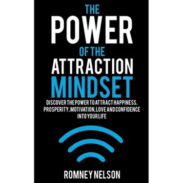 The Power of the Attraction Mindset: Discover the Power to Attract Happiness, Prosperity, Motivation, Love and Confidence Into Your Life