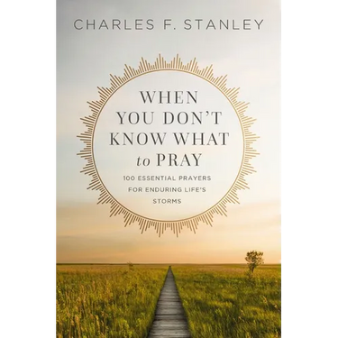 When You Don't Know What to Pray: 100 Essential Prayers for Enduring Life's Storms