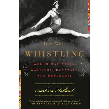 They Went Whistling: Women Wayfarers, Warriors, Runaways, and Renegades