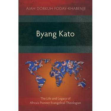Byang Kato: The Life and Legacy of Africa's Pioneer Evangelical Theologian