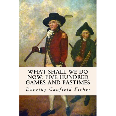 What Shall We Do Now: Five Hundred Games and Pastimes