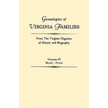 Genealogies of Virginia Families from the Virginia Magazine of History and Biography. in Five Volumes. Volume IV: Healy - Pryor