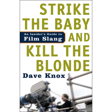 Strike the Baby and Kill the Blonde: An Insider's Guide to Film Slang