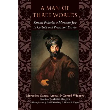A Man of Three Worlds: Samuel Pallache, a Moroccan Jew in Catholic and Protestant Europe