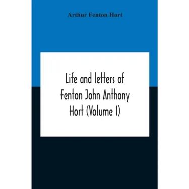 Life And Letters Of Fenton John Anthony Hort (Volume I)
