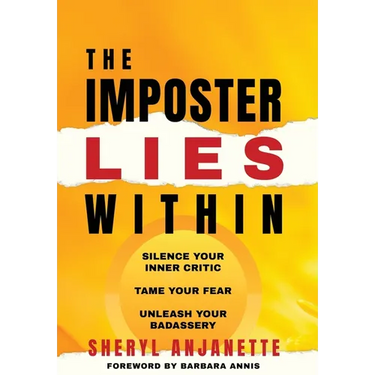 The Imposter Lies Within: Silence Your Inner Critic, Tame Your Fear, Unleash Your Badassery
