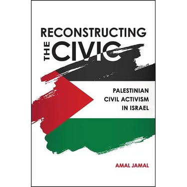 Reconstructing the Civic: Palestinian Civil Activism in Israel