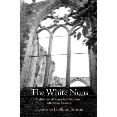 The White Nuns: Cistercian Abbeys for Women in Medieval France