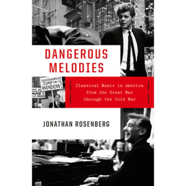 Dangerous Melodies: Classical Music in America from the Great War Through the Cold War