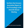 Northern Nut Growers Association Report of the Proceedings at the Eleventh Annual Meeting; Washington, D. C. October 7 and 8, 1920