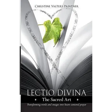 Lectio Divina - The Sacred Art: Transforming Words & Images Into Heart-Centered Prayer