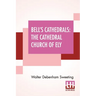Bell's Cathedrals: The Cathedral Church Of Ely - A History And Description Of The Building With A Short Account Of The Former Monastery And Of The See