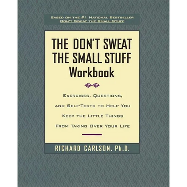 The Don't Sweat the Small Stuff Workbook: Exercises, Questions, and Self-Tests to Help You Keep the Little Things from Taking Over Your Life