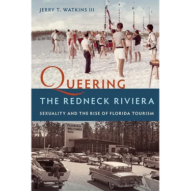 Queering the Redneck Riviera: Sexuality and the Rise of Florida Tourism