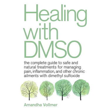 Healing with Dmso: The Complete Guide to Safe and Natural Treatments for Managing Pain, Inflammation, and Other Chronic Ailments with Dimethyl Sulfoxi