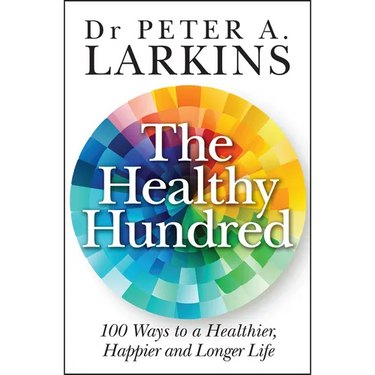 The Healthy Hundred: 100 Ways to a Healthier, Happier and Longer Life