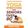 5-Minute Restorative Yoga Stretches for Seniors Over 60: Gentle Relaxing Exercises to Target Stress, Anxiety, Insomnia, and Joint Pain