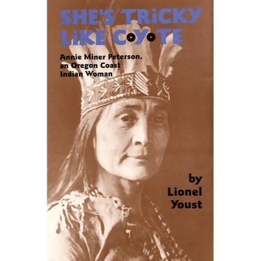 She's Tricky Like Coyote: Annie Miner Peterson, an Oregon Coast Indian Woman Volume 224