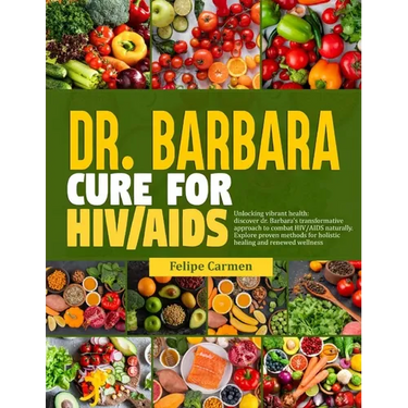 Dr. Barbara Cure for HIV/AIDS: Unlocking Vibrant Health; Discover Dr.Barbara Transformative Approach To Combat HIV/AIDS Naturally. Explore Proven Met