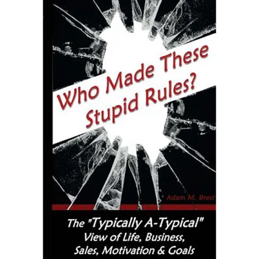 Who Made these Stupid Rules?: The 'Typically A-Typical' view of Life, Business, Sales, Motivation & Goals