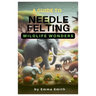 A Guide to Needle Felting: Wildlife Wonders